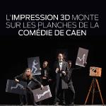 L'impression 3D monte sur les planches de la Comédie de Caen